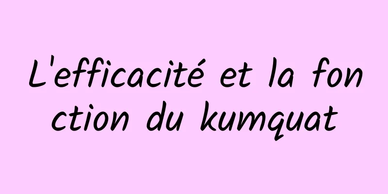 L'efficacité et la fonction du kumquat