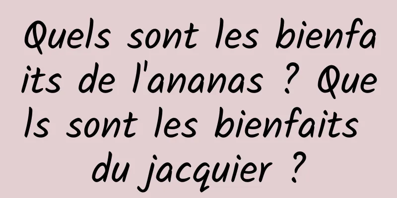 Quels sont les bienfaits de l'ananas ? Quels sont les bienfaits du jacquier ?