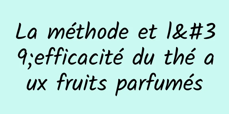 La méthode et l'efficacité du thé aux fruits parfumés