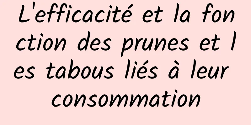 L'efficacité et la fonction des prunes et les tabous liés à leur consommation