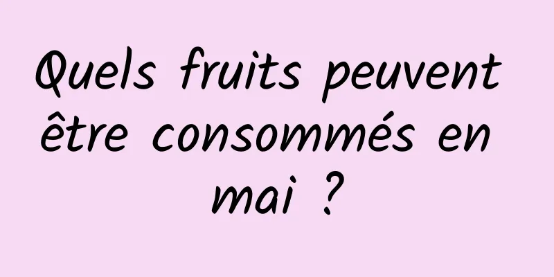 Quels fruits peuvent être consommés en mai ?