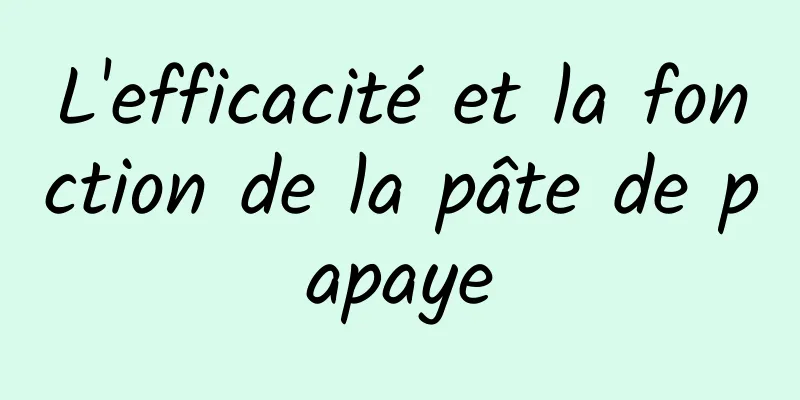 L'efficacité et la fonction de la pâte de papaye