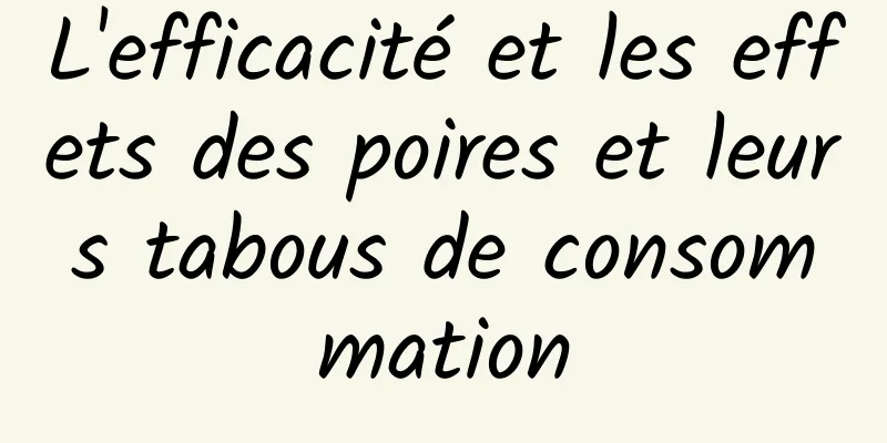 L'efficacité et les effets des poires et leurs tabous de consommation