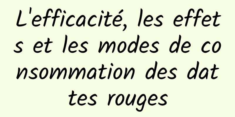 L'efficacité, les effets et les modes de consommation des dattes rouges