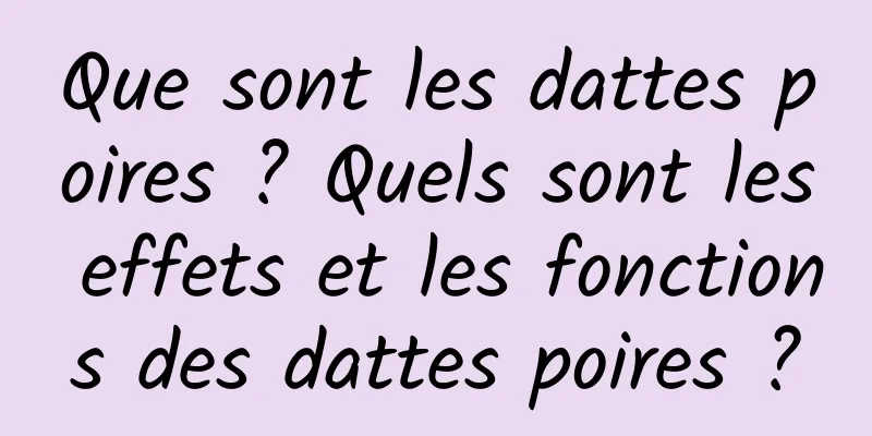 Que sont les dattes poires ? Quels sont les effets et les fonctions des dattes poires ?