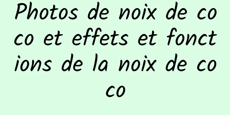 Photos de noix de coco et effets et fonctions de la noix de coco