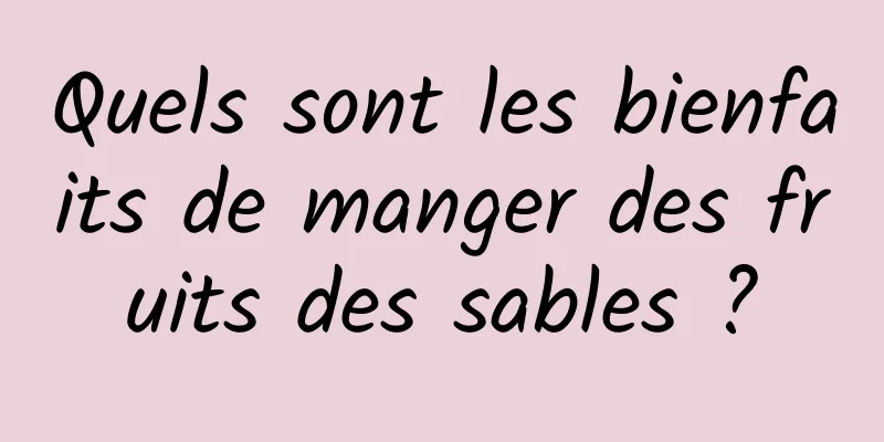 Quels sont les bienfaits de manger des fruits des sables ?