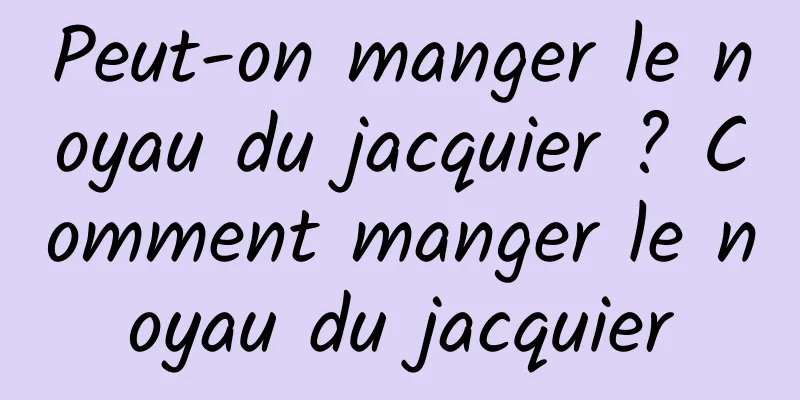 Peut-on manger le noyau du jacquier ? Comment manger le noyau du jacquier