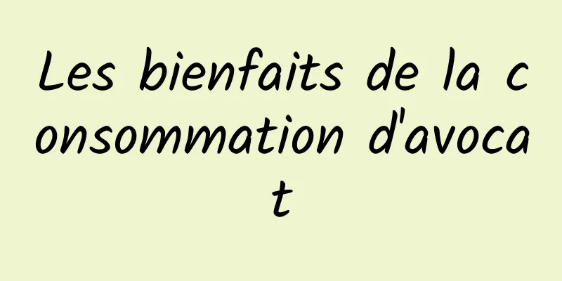 Les bienfaits de la consommation d'avocat