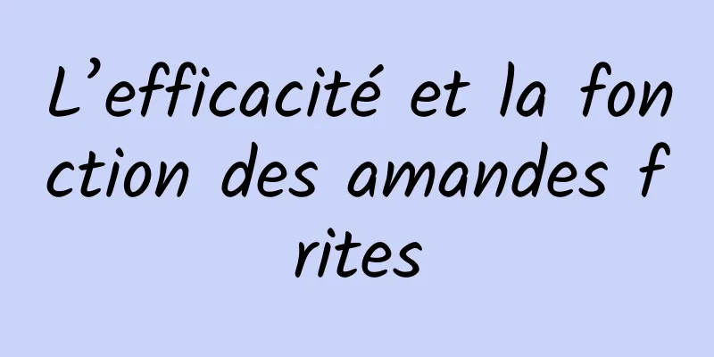 L’efficacité et la fonction des amandes frites