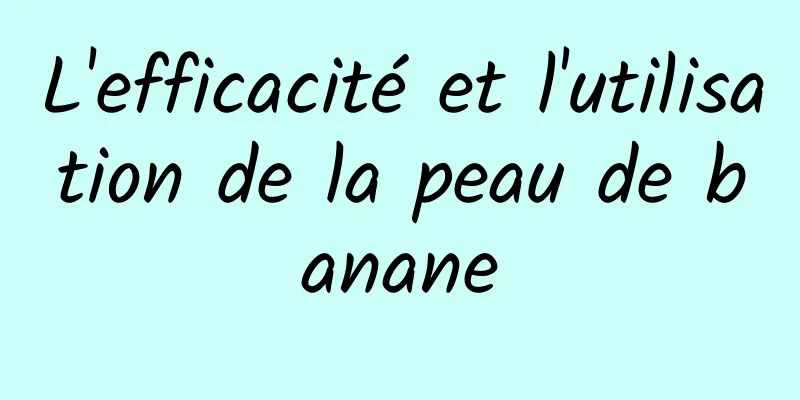 L'efficacité et l'utilisation de la peau de banane