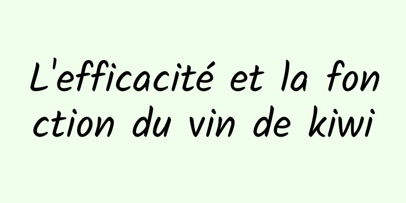 L'efficacité et la fonction du vin de kiwi