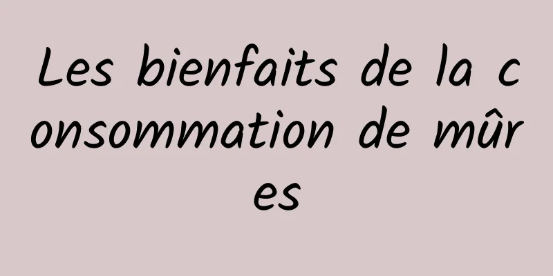 Les bienfaits de la consommation de mûres