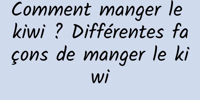 Comment manger le kiwi ? Différentes façons de manger le kiwi