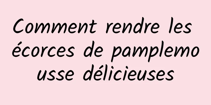 Comment rendre les écorces de pamplemousse délicieuses