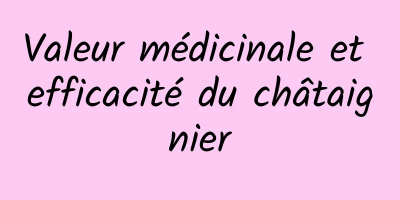 Valeur médicinale et efficacité du châtaignier