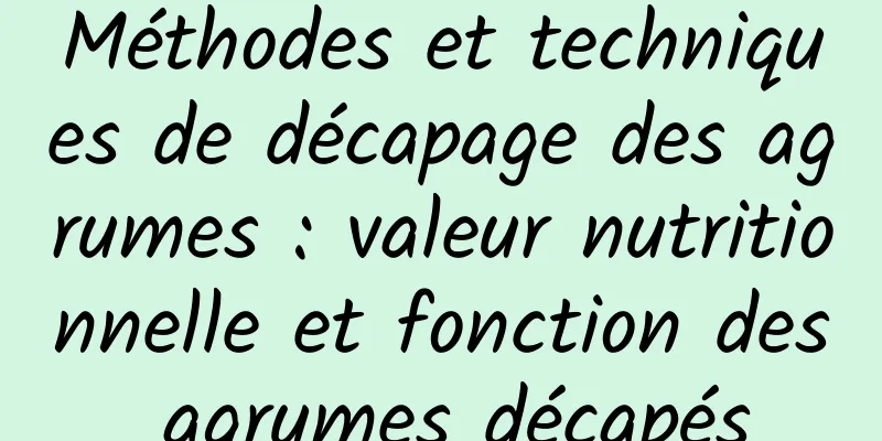 Méthodes et techniques de décapage des agrumes : valeur nutritionnelle et fonction des agrumes décapés