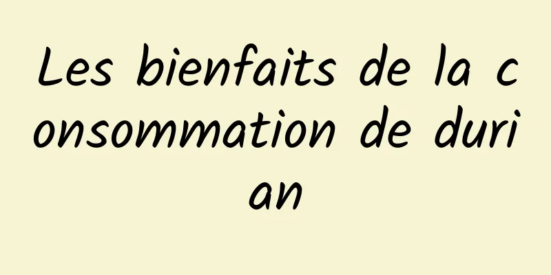 Les bienfaits de la consommation de durian