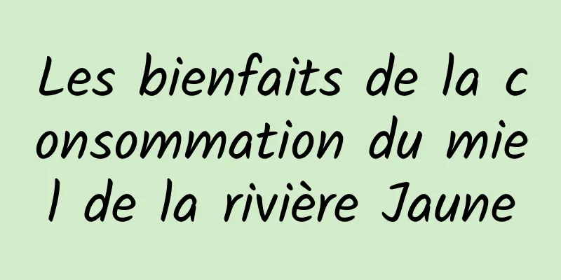 Les bienfaits de la consommation du miel de la rivière Jaune