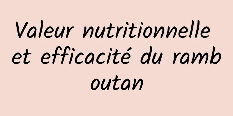 Valeur nutritionnelle et efficacité du ramboutan