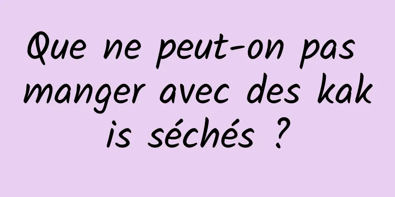 Que ne peut-on pas manger avec des kakis séchés ?