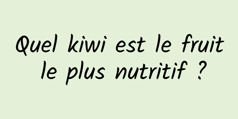 Quel kiwi est le fruit le plus nutritif ?