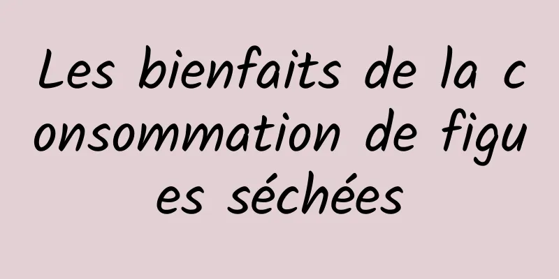 Les bienfaits de la consommation de figues séchées