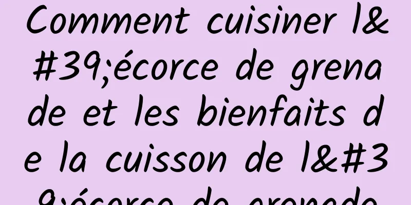 Comment cuisiner l'écorce de grenade et les bienfaits de la cuisson de l'écorce de grenade