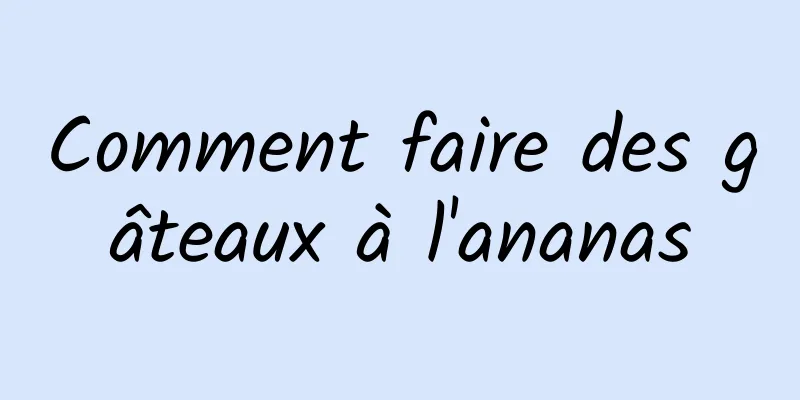 Comment faire des gâteaux à l'ananas