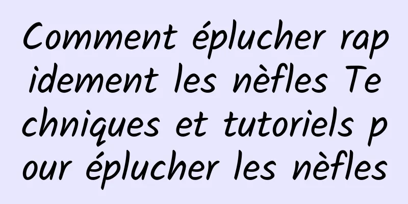 Comment éplucher rapidement les nèfles Techniques et tutoriels pour éplucher les nèfles