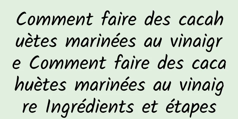 Comment faire des cacahuètes marinées au vinaigre Comment faire des cacahuètes marinées au vinaigre Ingrédients et étapes