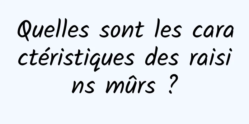 Quelles sont les caractéristiques des raisins mûrs ?