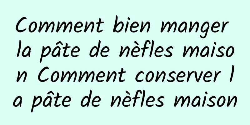 Comment bien manger la pâte de nèfles maison Comment conserver la pâte de nèfles maison