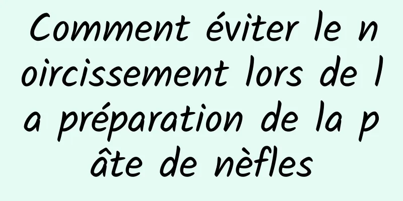 Comment éviter le noircissement lors de la préparation de la pâte de nèfles