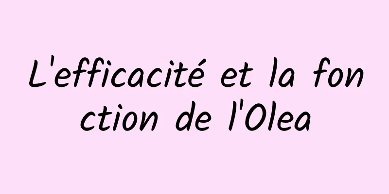 L'efficacité et la fonction de l'Olea