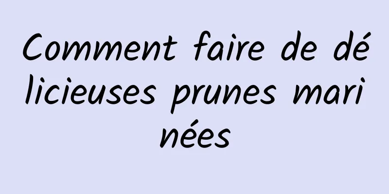 Comment faire de délicieuses prunes marinées