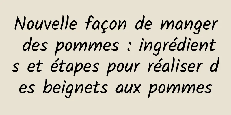 Nouvelle façon de manger des pommes : ingrédients et étapes pour réaliser des beignets aux pommes