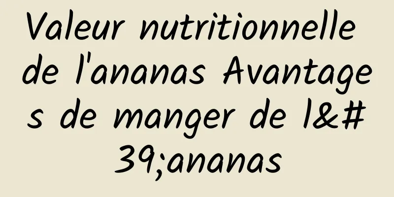 Valeur nutritionnelle de l'ananas Avantages de manger de l'ananas