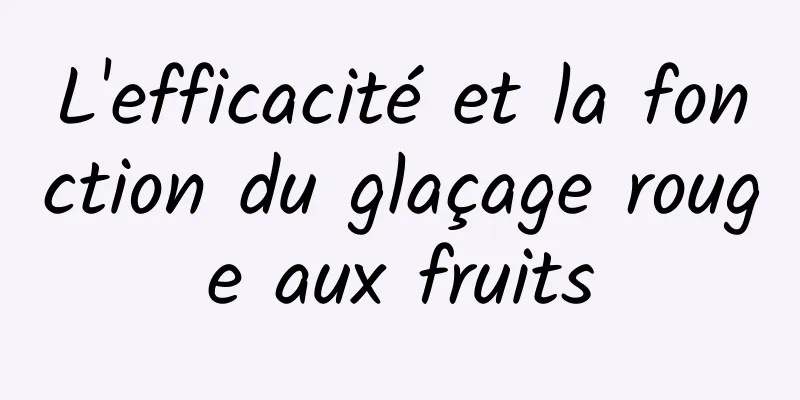 L'efficacité et la fonction du glaçage rouge aux fruits