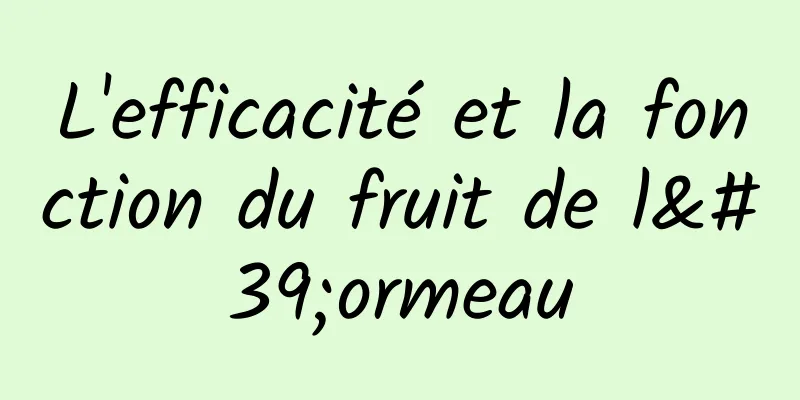 L'efficacité et la fonction du fruit de l'ormeau