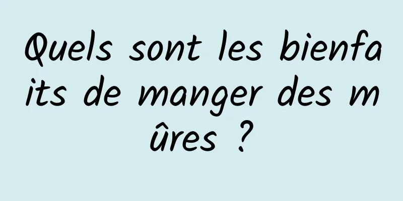 Quels sont les bienfaits de manger des mûres ?