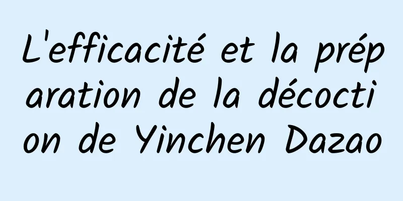 L'efficacité et la préparation de la décoction de Yinchen Dazao