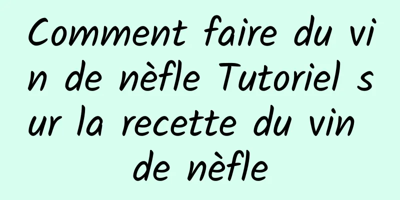 Comment faire du vin de nèfle Tutoriel sur la recette du vin de nèfle