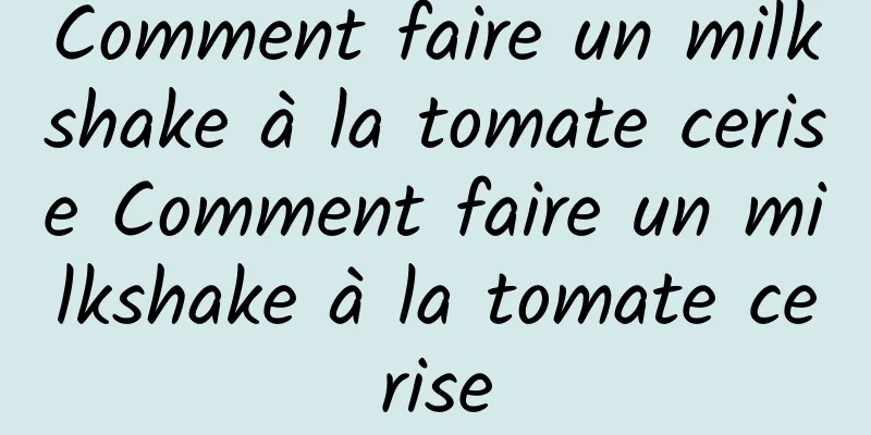 Comment faire un milkshake à la tomate cerise Comment faire un milkshake à la tomate cerise