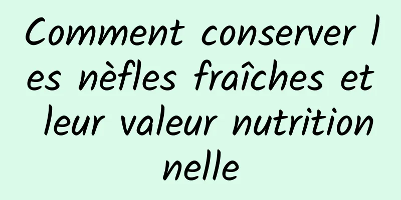 Comment conserver les nèfles fraîches et leur valeur nutritionnelle