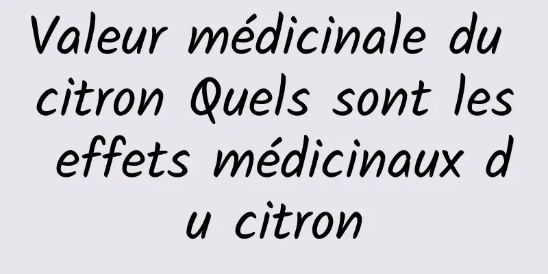 Valeur médicinale du citron Quels sont les effets médicinaux du citron