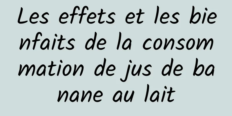 Les effets et les bienfaits de la consommation de jus de banane au lait