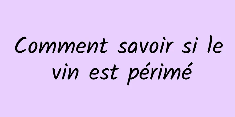 Comment savoir si le vin est périmé