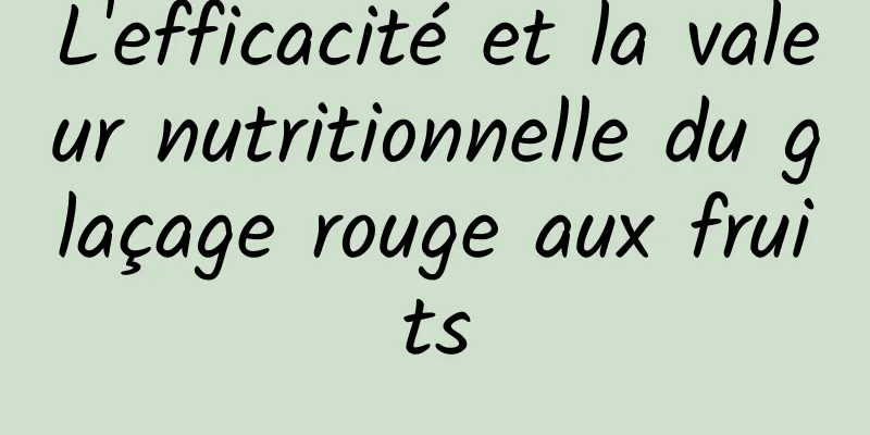 L'efficacité et la valeur nutritionnelle du glaçage rouge aux fruits