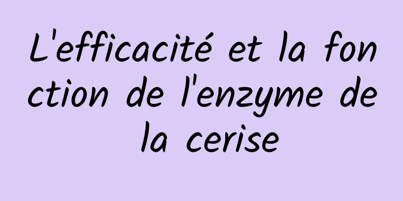 L'efficacité et la fonction de l'enzyme de la cerise